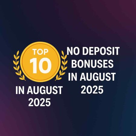 Top 10 No Deposit Bonuses in August 2025