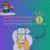 A Comprehensive Guide to Casino Withdrawals and Common Problems (And How to Fix Them)