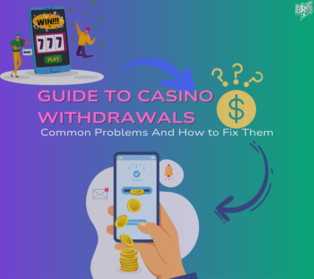 A Comprehensive Guide to Casino Withdrawals and Common Problems (And How to Fix Them)