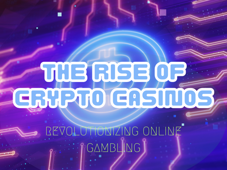 The Rise of Crypto Casinos: Revolutionizing the Online Gambling World