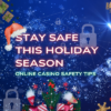 The Ultimate Beginner’s Guide to Online Casino Safety: Holiday Edition