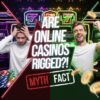 Are Online Casinos Rigged? Myths and Facts