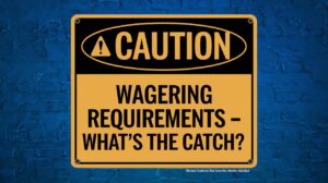 Wagering Requirements – What’s the Catch