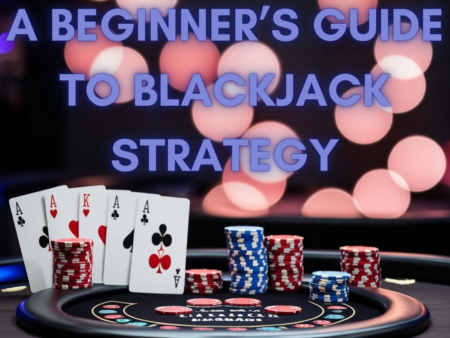 A Beginner’s Guide to Blackjack Strategy