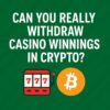 Can You Really Withdraw Casino Winnings in Crypto?
