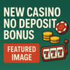 New Casino No Deposit Bonus Offers in 2025 – Claim Free Chips