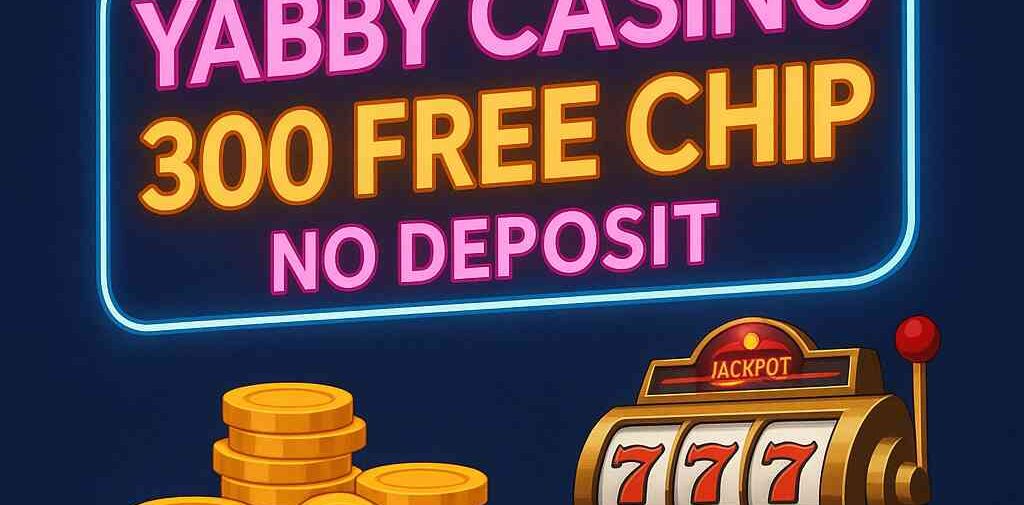 Is the Yabby Casino $300 Free Chip Still Available? Full Breakdown