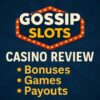 Gossip Slots Casino Review 2025: Bonuses, Games, and Real Payouts